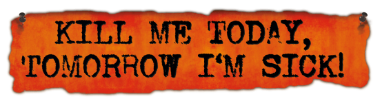 Kill Me Today, Tomorrow I’m Sick!